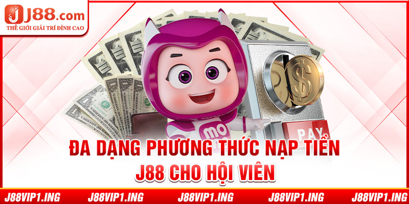 Đa dạng phương thức nạp tiền J88 cho hội viên