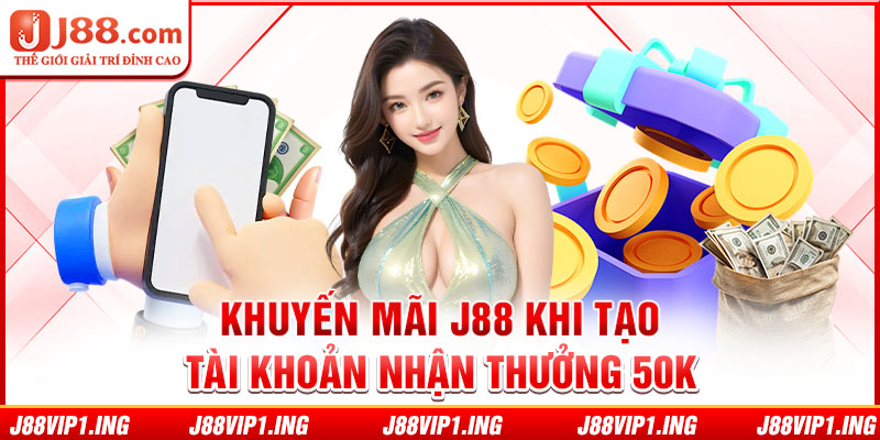 Khuyến mãi J88 khi tạo tài khoản nhận thưởng 50K