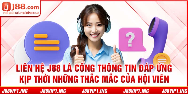 Liên hệ J88 là cổng thông tin đáp ứng kịp thời những thắc mắc của hội viên