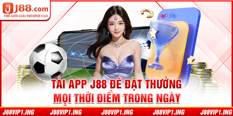 Tải app J88 để đặt thưởng mọi thời điểm trong ngày