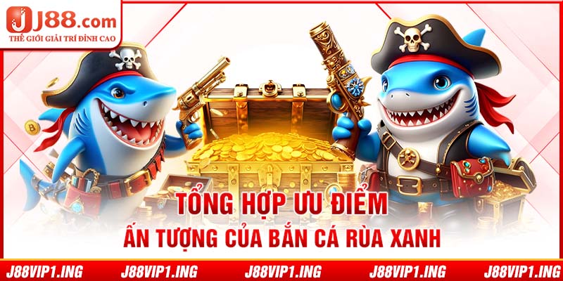 Tổng hợp ưu điểm ấn tượng của bắn cá rùa xanh