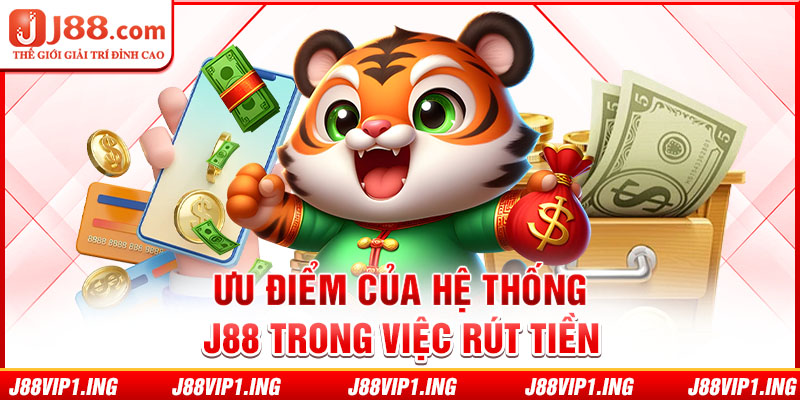 Ưu điểm của hệ thống J88 trong việc rút tiền