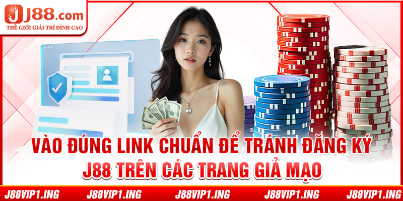 Vào đúng link chuẩn để tránh đăng ký J88 trên các trang giả mạo